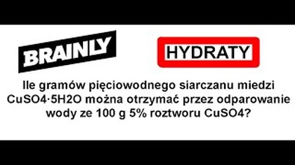 Ile gramów pięciowodnego siarczanu miedzi CuSO4·5H2O... | HYDRATY | BRAILNY