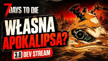 7 Days To Die 3. 0 Da Ci Własną Apokalipsę | Dev Stream