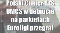 Polski Cukier AZS UMCS w debiucie na parkietach Euroligi przegrał we Włoszech