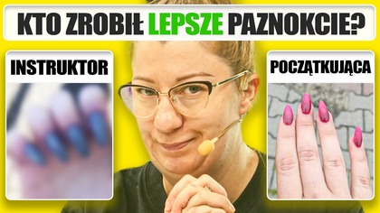 Kto zrobił lepsze paznokcie? Instruktor czy stylistka za 20 zł?