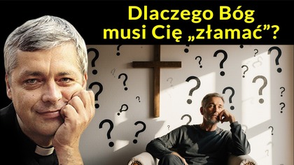 Dlaczego Bóg musi Cię złamać?