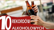 10 ALKOHOLOWYCH REKORDÓW !