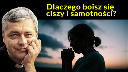 Dlaczego boisz się ciszy i samotności?