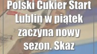 Polski Cukier Start Lublin w piątek zaczyna nowy sezon.  Skazani na sukces?