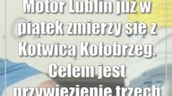 Motor Lublin już w piątek zmierzy się z Kotwicą Kołobrzeg.  Celem jest przywiezienie trzech punktów