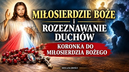 MIŁOSIERDZIE BOŻE i ROZEZNAWANIE DUCHÓW.  KORONKA DO MIŁOSIERDZIA BOŻEGO