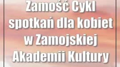 Zamość: Cykl spotkań dla kobiet w Zamojskiej Akademii Kultury