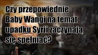 Czy przepowiednie Baby Wangi na temat upadku Syrii zaczynają się spełniać?