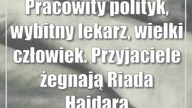 Pracowity polityk, wybitny lekarz, wielki człowiek.  Przyjaciele żegnają Riada Haidara