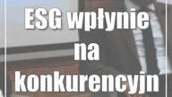 ESG wpłynie na konkurencyjność