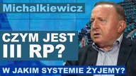MICHALKIEWICZ | Skąd się wzięła III RP? W jakim systemie żyjemy