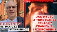 JAK WYJŚĆ Z TOKSYCZNEJ RELACJI? ZRANIENIA I UZDROWIENIE - ks.  Dariusz Stankiewicz /DZIEJEsię wK-le/
