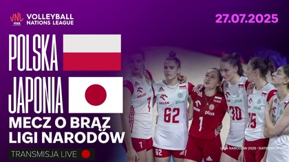 POLSKA VS JAPONIA NA ŻYWO - SIATKÓWKA - MECZ O 3 MIEJSCE LIGI NARODÓW KOBIET - 27. 07. 2025r.