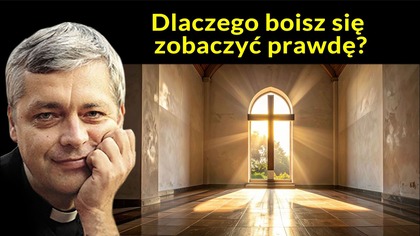 Ks.  Pawlukiewicz: Dlaczego boisz się zobaczyć prawdę?