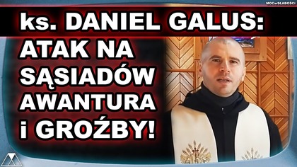 ks.  DANIEL GALUS: ATAK NA SASIADOW, AWANTURA i GROZBY!