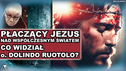 PŁACZACY JEZUS NAD WSPOŁCZESNYM SWIATEM.  CO WIDZIAŁ o.  DOLINDO RUOTOLO?