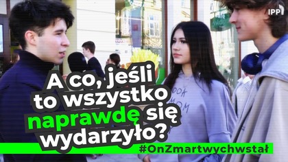 A co, jeśli to wszystko naprawdę się wydarzyło? #OnZmartywchwstał
