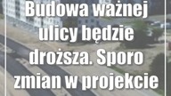 Budowa ważnej ulicy będzie droższa.  Sporo zmian w projekcie