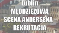 Lublin: MŁODZIEŻOWA SCENA ANDERSENA - REKRUTACJA