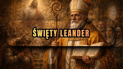 Nawrócił cały naród - św.  Leander, pogromca herezji (27 lutego)