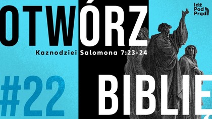 OTWÓRZ BIBLIĘ #22 | Kaznodziei Salomona 7:23-24