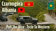 Czarnogóra i Albania - Wyprawa 4x4 - Pull The Wire Życie To Western