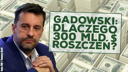Witold Gadowski: Skąd się wzięła kwota 300 mld dolarów roszczeń środowisk żydowskich?