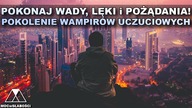 POKONAJ WADY, LĘKI i POŻĄDANIA! POKOLENIE WAMPIRÓW UCZUCIOWYCH