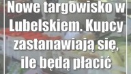Nowe targowisko w Lubelskiem.  Kupcy zastanawiają się, ile będą płacić