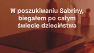 Szukałem jej w całym domu...  