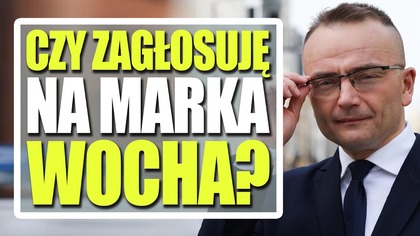 Czy zagłosuję na Marka Wocha?