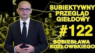 Subiektywny Przegląd Giełdowy Sobiesława Kozłowskiego #122