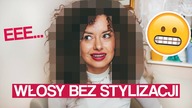 JAK WYGLĄDAJĄ MOJE WŁOSY BEZ STYLIZATORA?