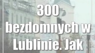 300 bezdomnych w Lublinie.  Jak pomóc?