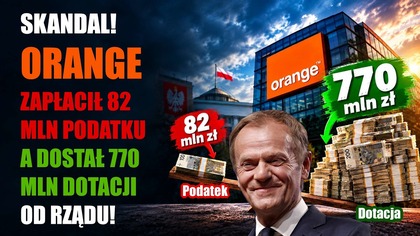 SKANDAL! Orange zapłacił 82 mln podatku, a dostał 770 mln dotacji od rządu!