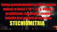 Izotop promieniotwórczy 60 Co można wykryć w ilości 1*10^(-11) g... | STECHIOMETRIA