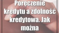 Poręczenie kredytu a zdolność kredytowa.  Jak można zabezpieczyć kredyt?