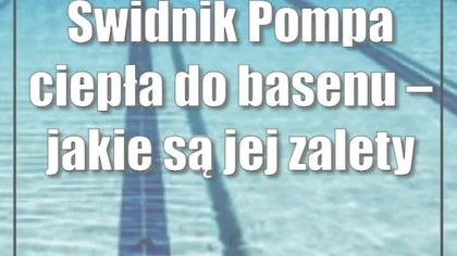 Świdnik: Pompa ciepła do basenu  jakie są jej zalety?
