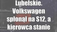 Lubelskie.  Volkswagen spłonął na S12, a kierowca stanie przed sądem