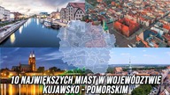 10 NAJWIĘKSZYCH MIAST W WOJEWÓDZTWIE KUJAWSKO-POMORSKIM`
