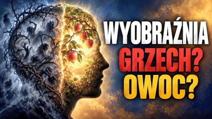 Wyobraźnia: Kiedy nią grzeszysz, a kiedy owocujesz? | Fabian Błaszkiewicz