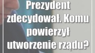 Prezydent zdecydował.  Komu powierzył utworzenie rządu?