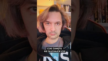 CZAS ZAMĘTU.  NIE SŁUCHAJCIE ICH.