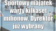 Sportowy majątek warty kilkaset milionów.  Dyrektor już wybrany