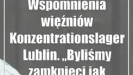 Wspomnienia więźniów Konzentrationslager Lublin.  Byliśmy zamknięci jak zwierzęta