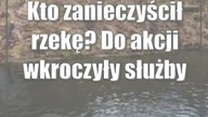 Kto zanieczyścił rzekę? Do akcji wkroczyły służby