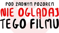 Pod żadnym pozorem, NIE OGLĄDAJ TEGO FILMU!
