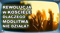 REWOLUCJA W KOSCIELE.  DLACZEGO MODLITWA NIE DZIAŁA?