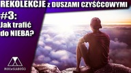 REKOLEKCJE Z DUSZAMI CZYŚĆCOWYMI #3: Jak trafić do Nieba?