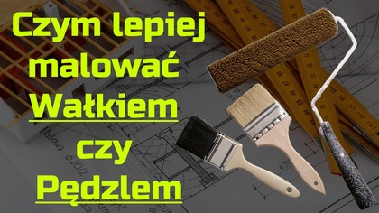 Co wybrać do malowania Wałek czy Pędzel - Czym malować